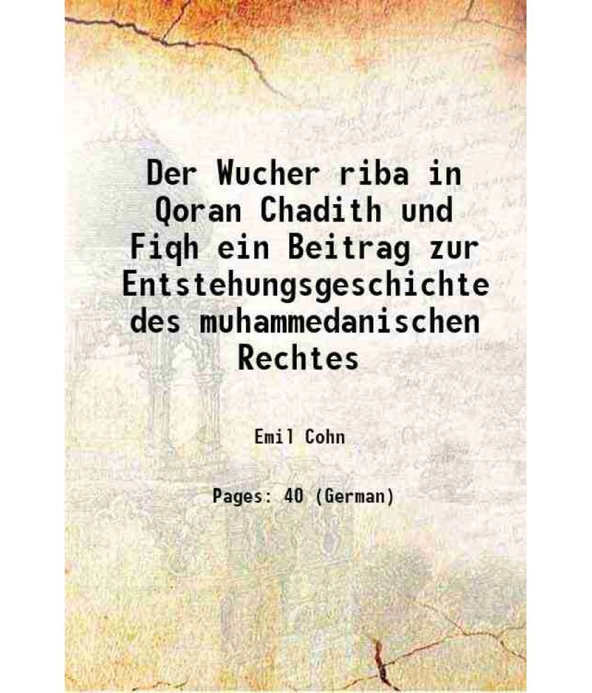     			Der Wucher riba in Qoran Chadith und Fiqh ein Beitrag zur Entstehungsgeschichte des muhammedanischen Rechtes 1903