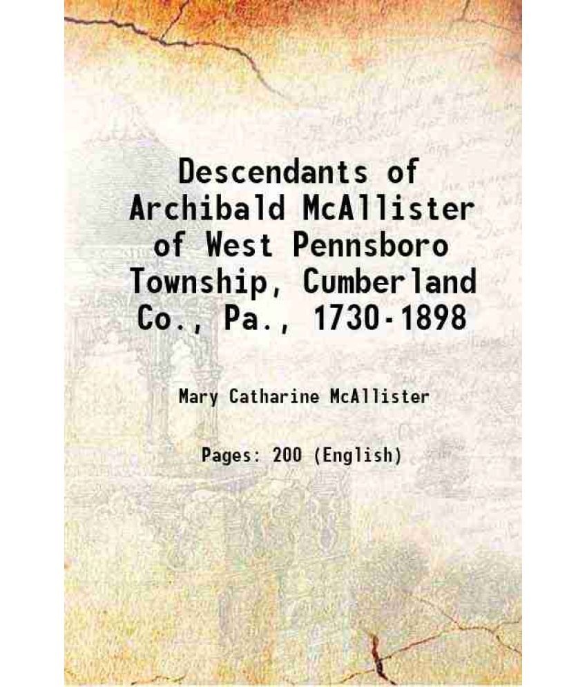     			Descendants of Archibald McAllister of West Pennsboro Township, Cumberland Co., Pa., 1730-1898 1898