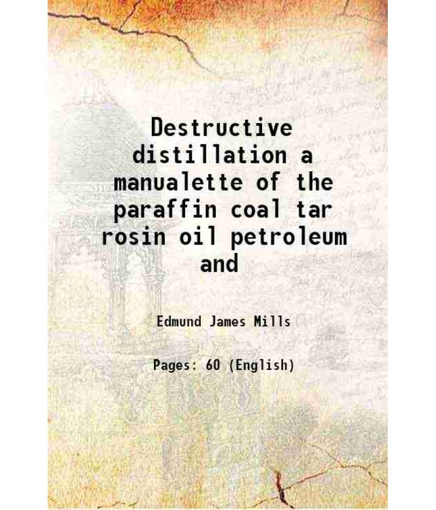     			Destructive distillation a manualette of the paraffin coal tar rosin oil petroleum and 1877