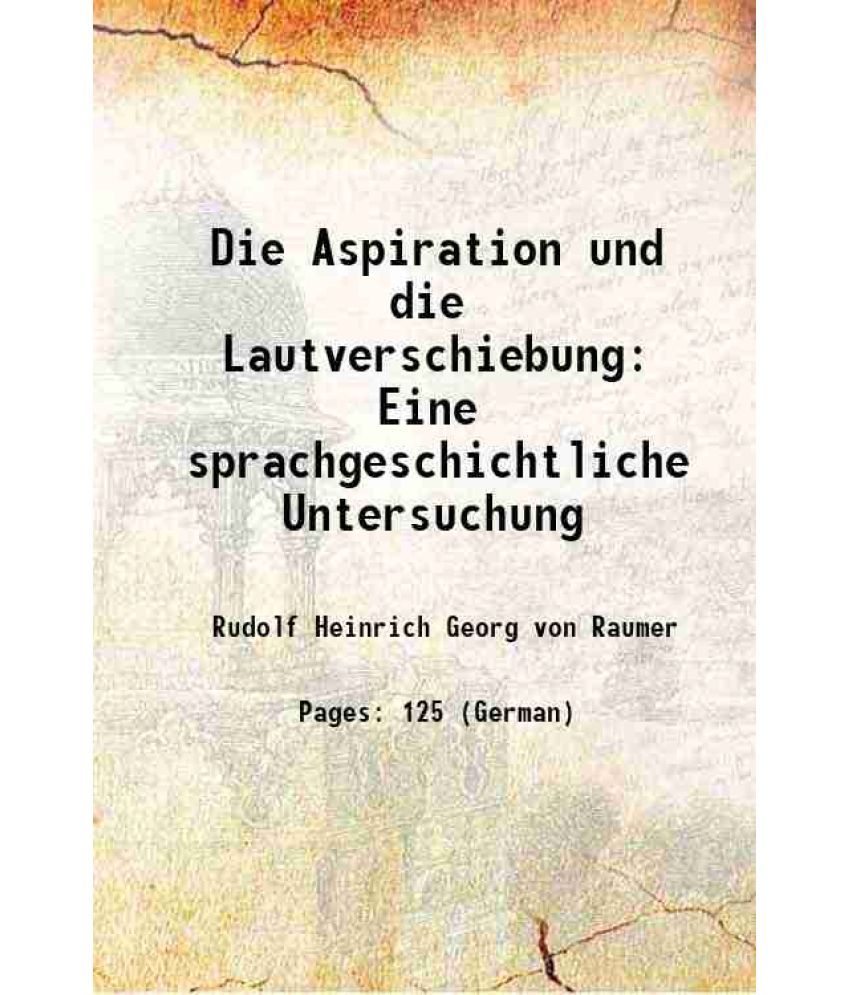     			Die Aspiration und die Lautverschiebung Eine sprachgeschichtliche Untersuchung 1837