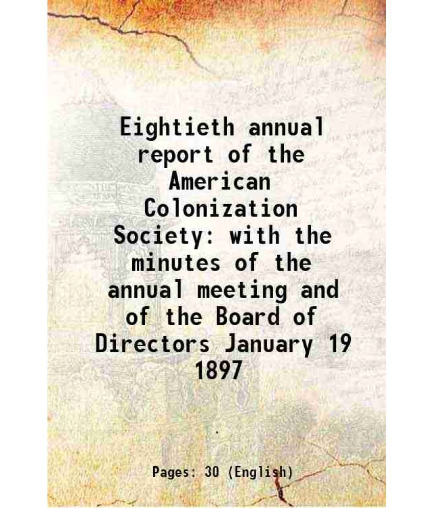     			Eightieth annual report of the American Colonization Society with the minutes of the annual meeting and of the Board of Directors January 19 1897 1897