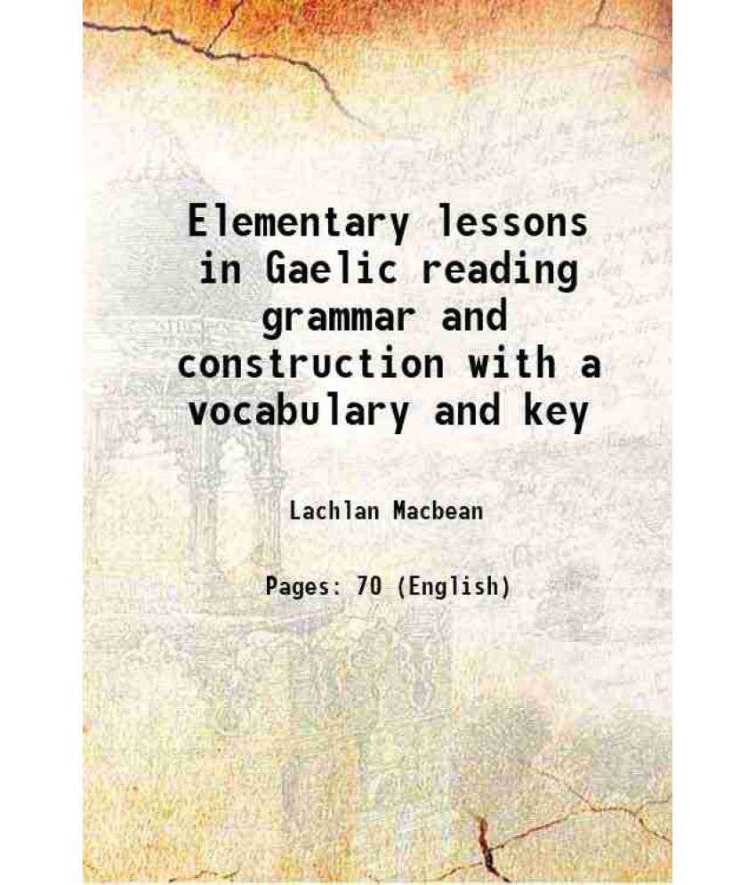     			Elementary lessons in Gaelic reading grammar and construction with a vocabulary and key 1897