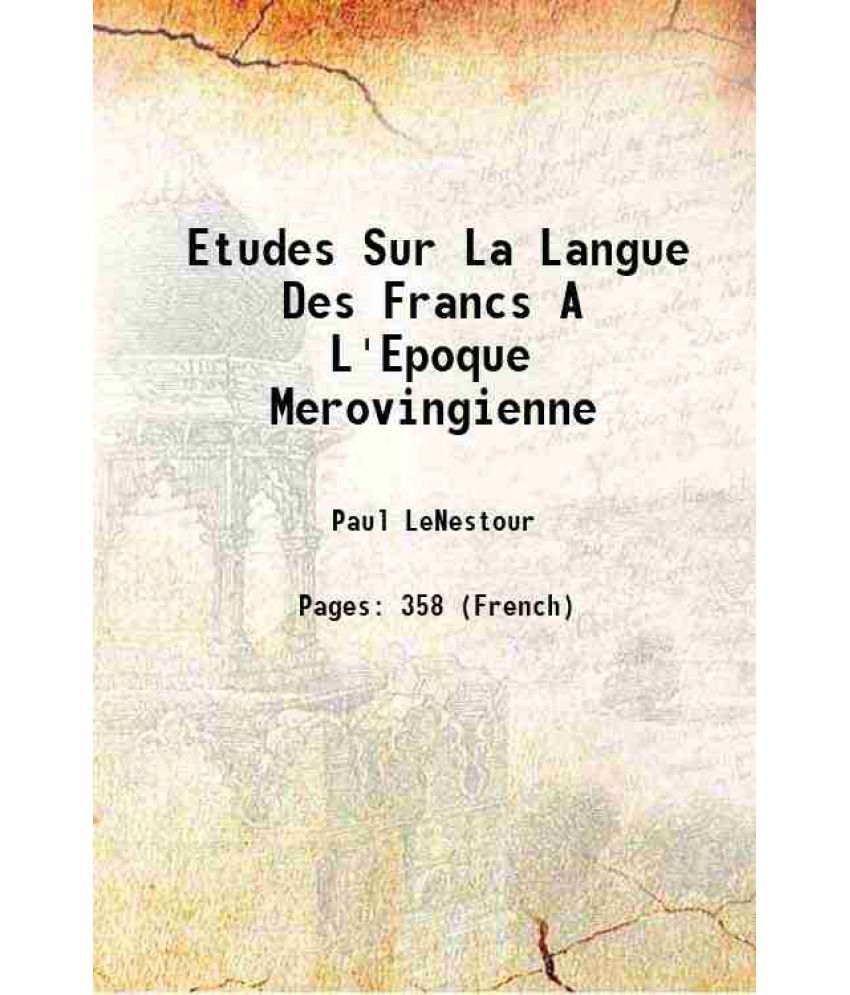     			Etudes Sur La Langue Des Francs A L'Epoque Merovingienne 1900