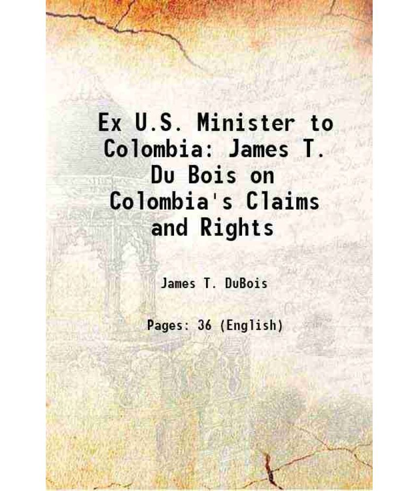     			Ex U.S. Minister to Colombia James T. Du Bois on Colombia's Claims and Rights 1914