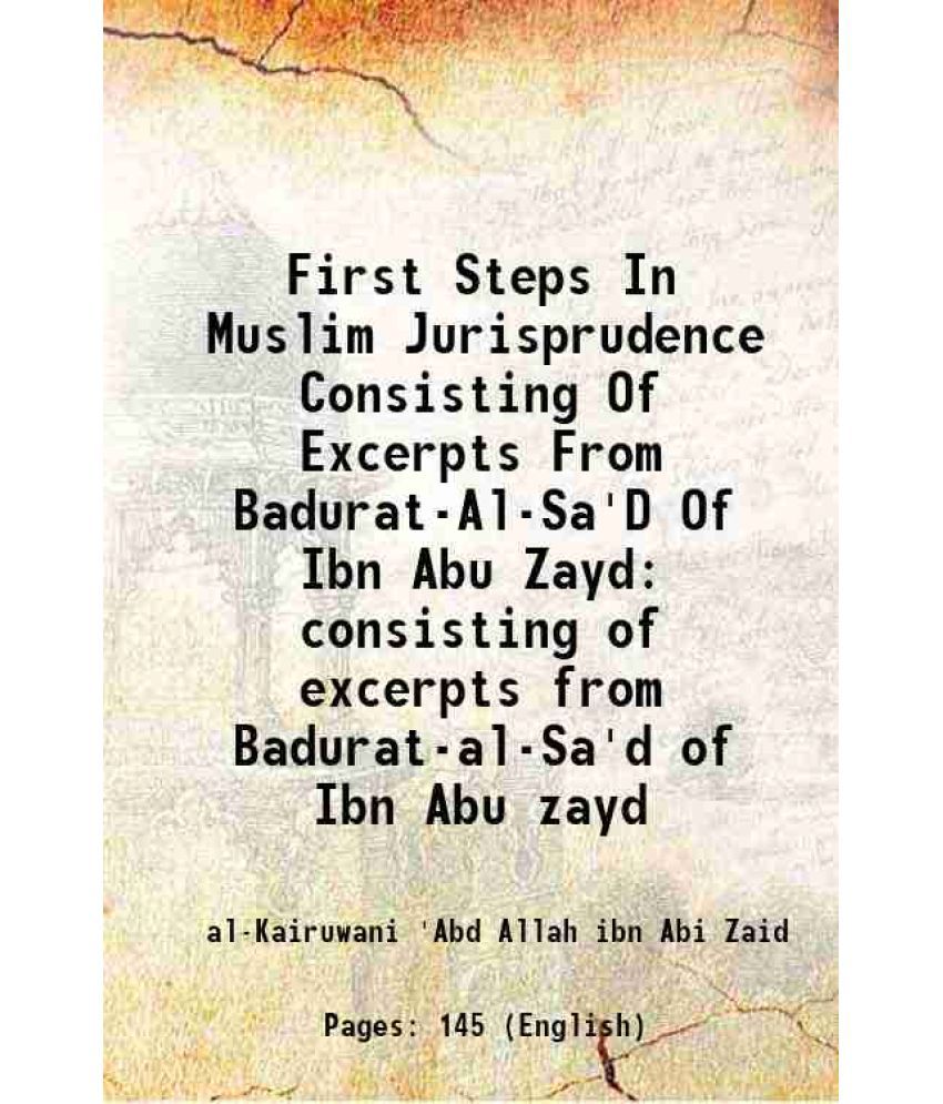     			First Steps In Muslim Jurisprudence Consisting Of Excerpts From Badurat-Al-Sa'D Of Ibn Abu Zayd consisting of excerpts from Badurat-al-Sa'd of Ibn Abu