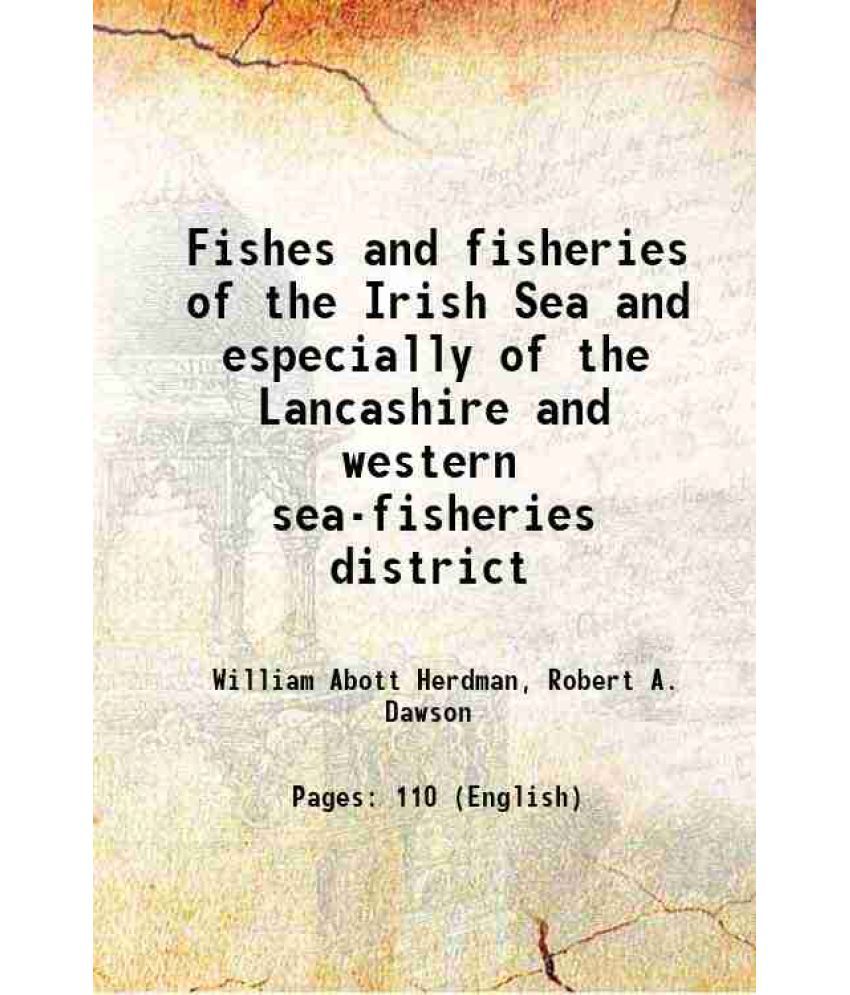     			Fishes and fisheries of the Irish Sea and especially of the Lancashire and western sea-fisheries district 1902