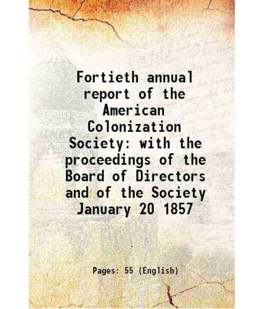     			Fortieth annual report of the American Colonization Society with the proceedings of the Board of Directors and of the Society January 20 1857 1857