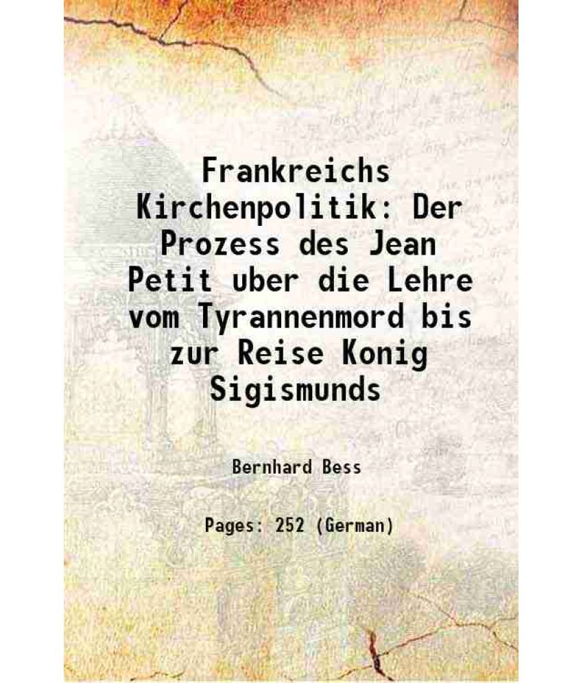     			Frankreichs Kirchenpolitik Der Prozess des Jean Petit uber die Lehre vom Tyrannenmord bis zur Reise Konig Sigismunds 1891