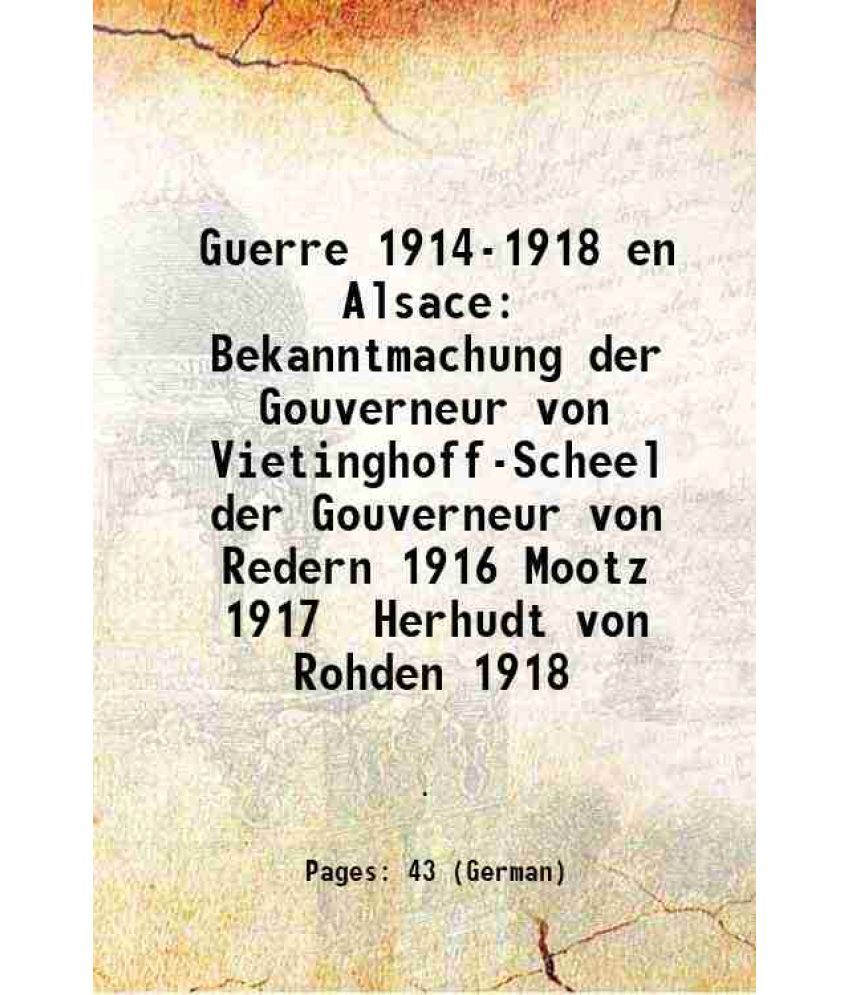     			Guerre 1914-1918 en Alsace Bekanntmachung der Gouverneur von Vietinghoff-Scheel der Gouverneur von Redern 1916 Mootz 1917 Herhudt von Rohden 1918 1914