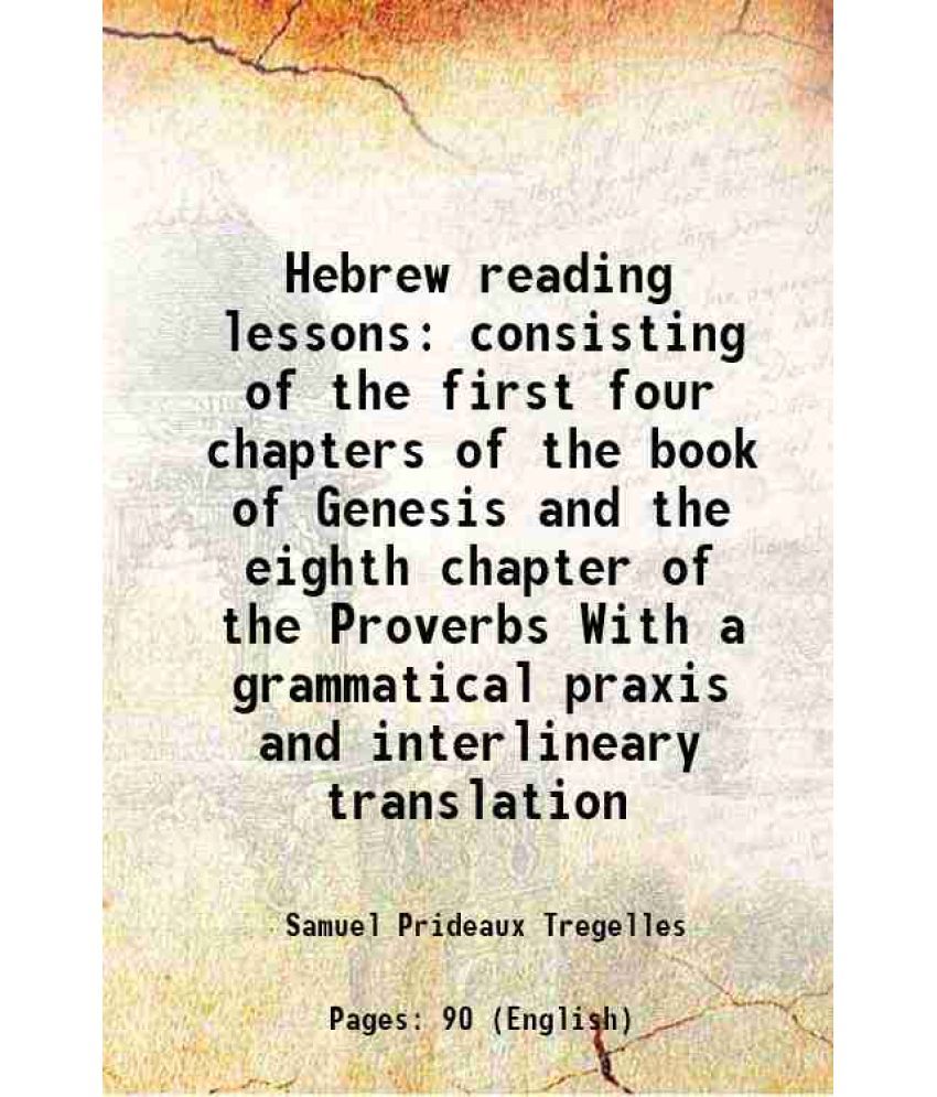     			Hebrew reading lessons consisting of the first four chapters of the book of Genesis and the eighth chapter of the Proverbs With a grammatical praxis a