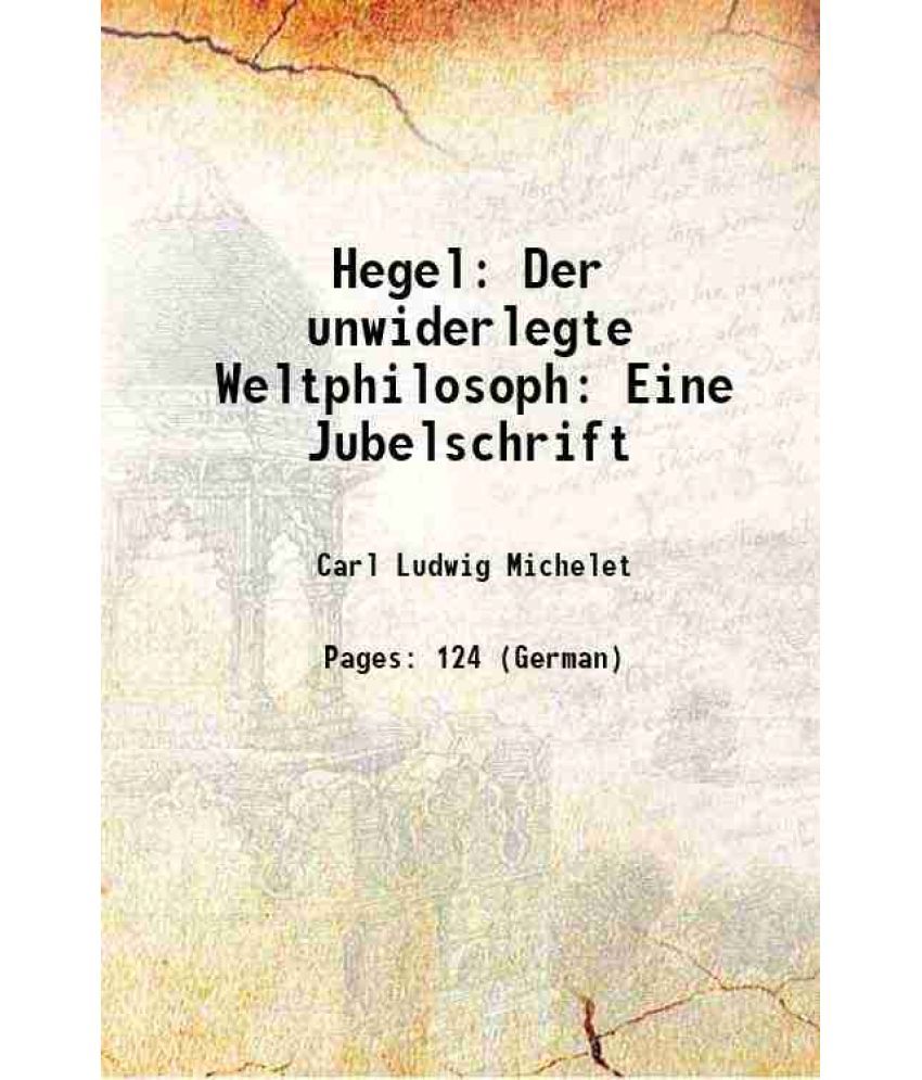     			Hegel: Der unwiderlegte Weltphilosoph: Eine Jubelschrift 1870