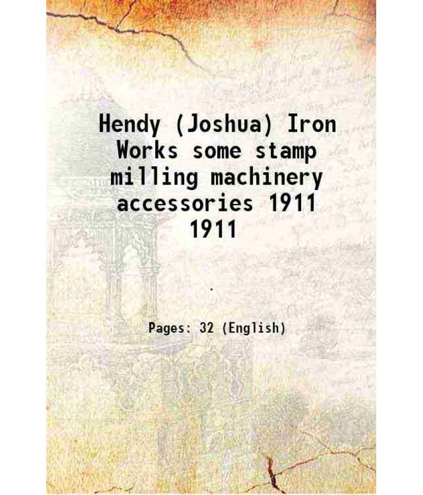     			Hendy (Joshua) Iron Works some stamp milling machinery accessories Volume 1911