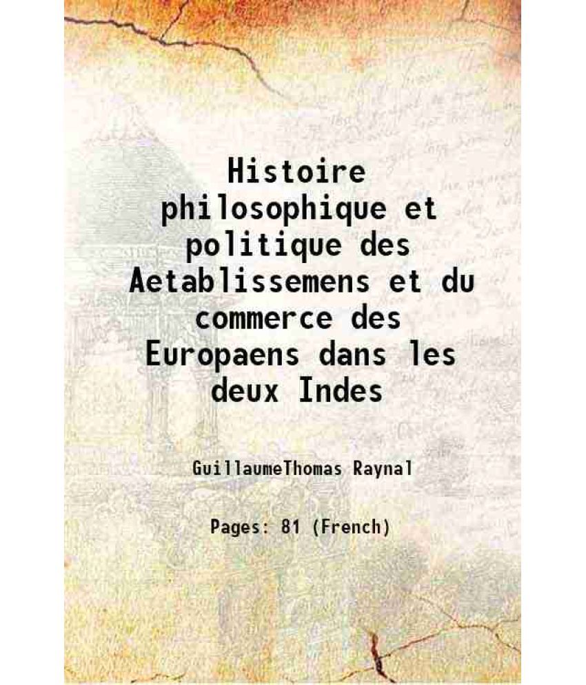     			Histoire philosophique et politique des Aetablissemens et du commerce des Europaens dans les deux Indes