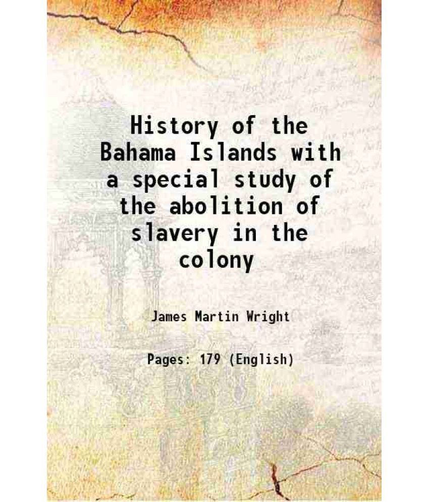     			History of the Bahama Islands with a special study of the abolition of slavery in the colony 1905