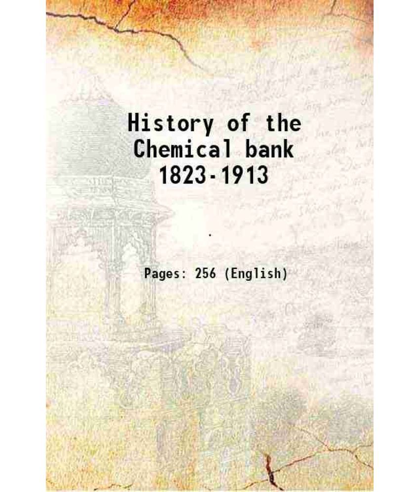     			History of the Chemical bank 1823-1913 1913