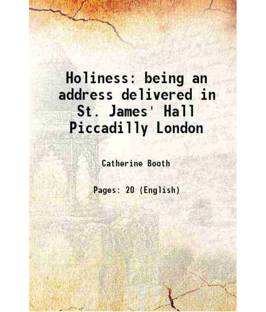     			Holiness being an address delivered in St. James' Hall, Piccadilly, London 1889