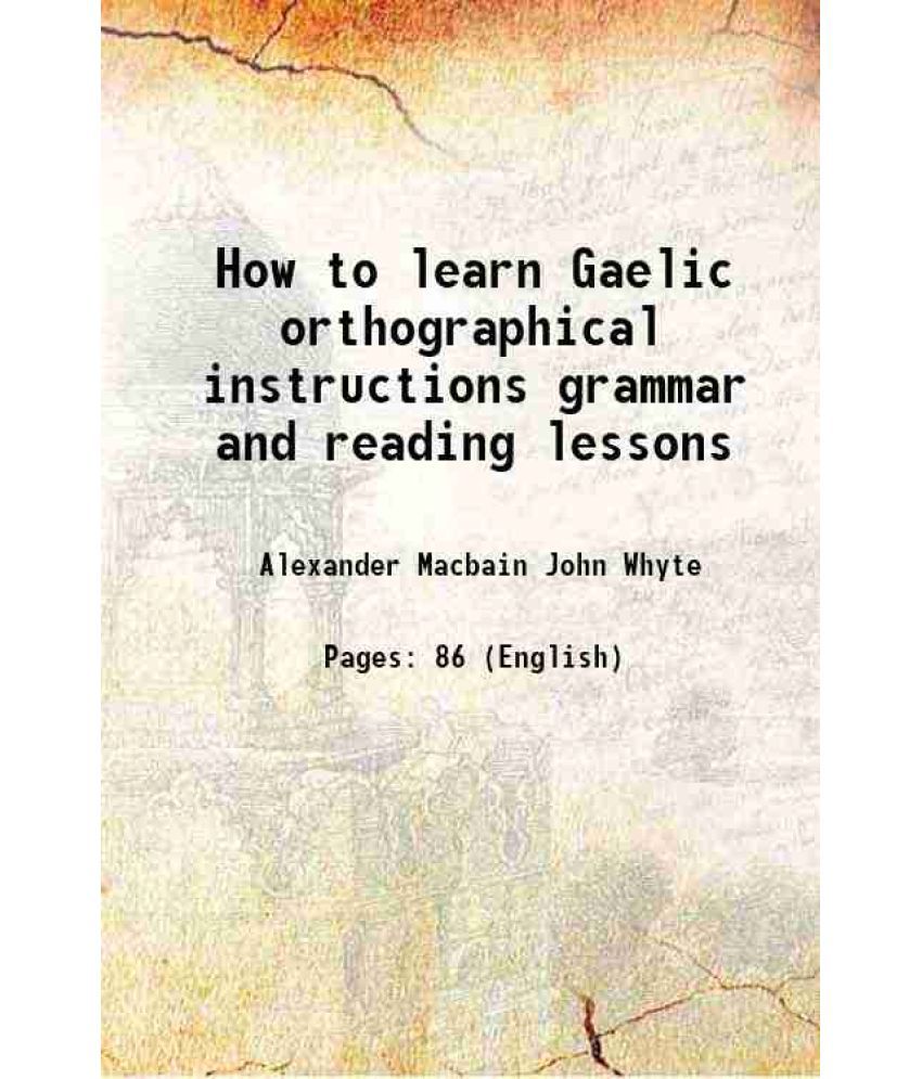     			How to learn Gaelic orthographical instructions grammar and reading lessons 1902