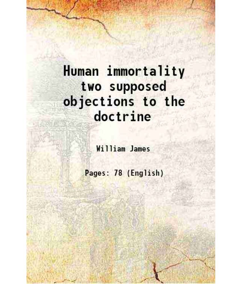     			Human immortality two supposed objections to the doctrine 1898