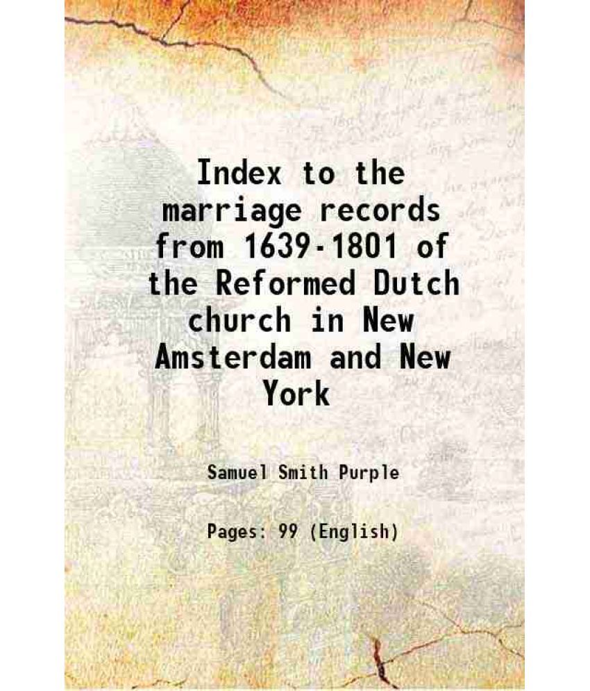     			Index to the marriage records from 1639-1801 of the Reformed Dutch church in New Amsterdam and New York 1890