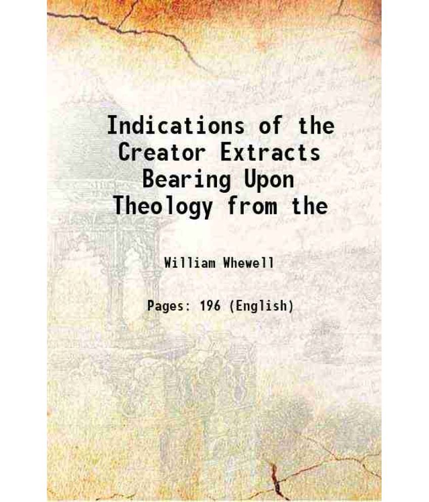     			Indications of the Creator Extracts Bearing Upon Theology from the 1845