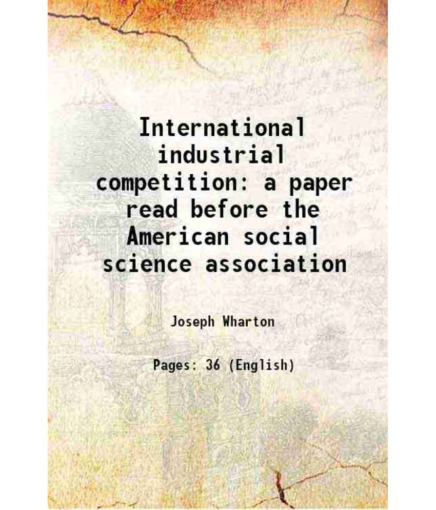     			International industrial competition a paper read before the American social science association 1870