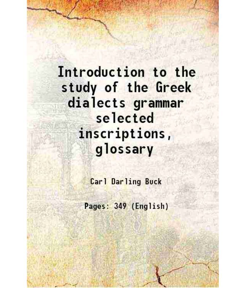     			Introduction to the study of the Greek dialects grammar selected inscriptions, glossary 1910