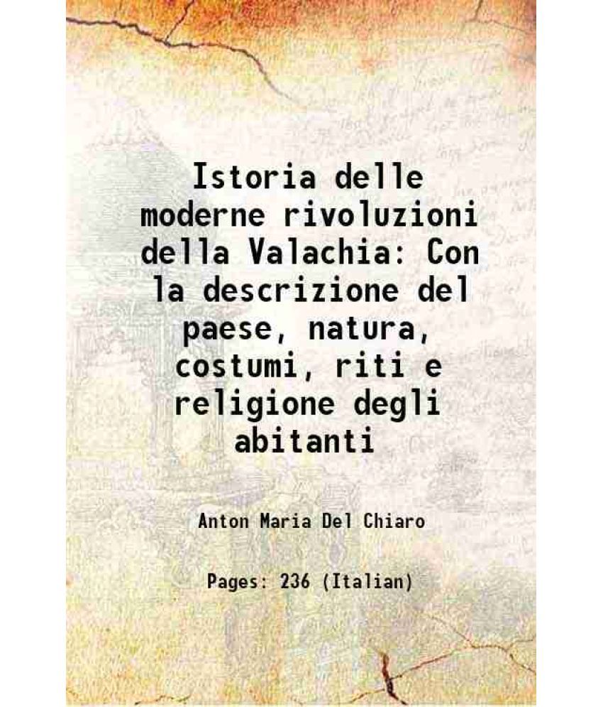     			Istoria delle moderne rivoluzioni della Valachia Con la descrizione del paese, natura, costumi, riti e religione degli abitanti 1914