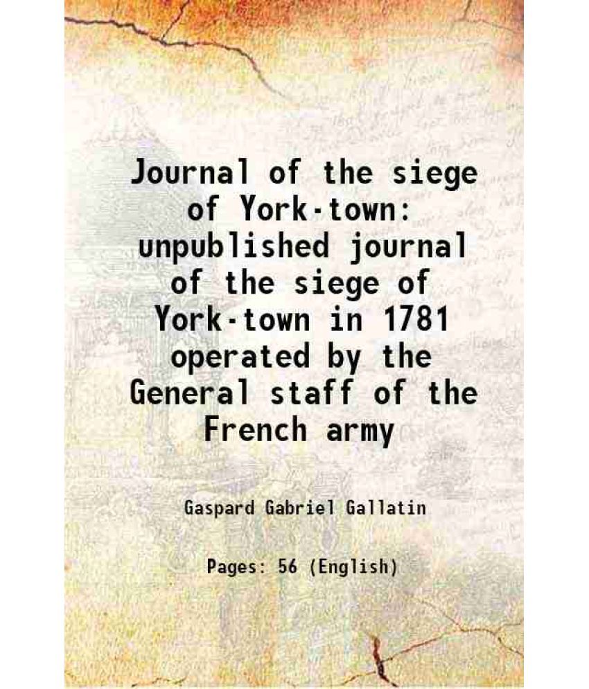     			Journal of the siege of York-town unpublished journal of the siege of York-town in 1781 operated by the General staff of the French army 1931