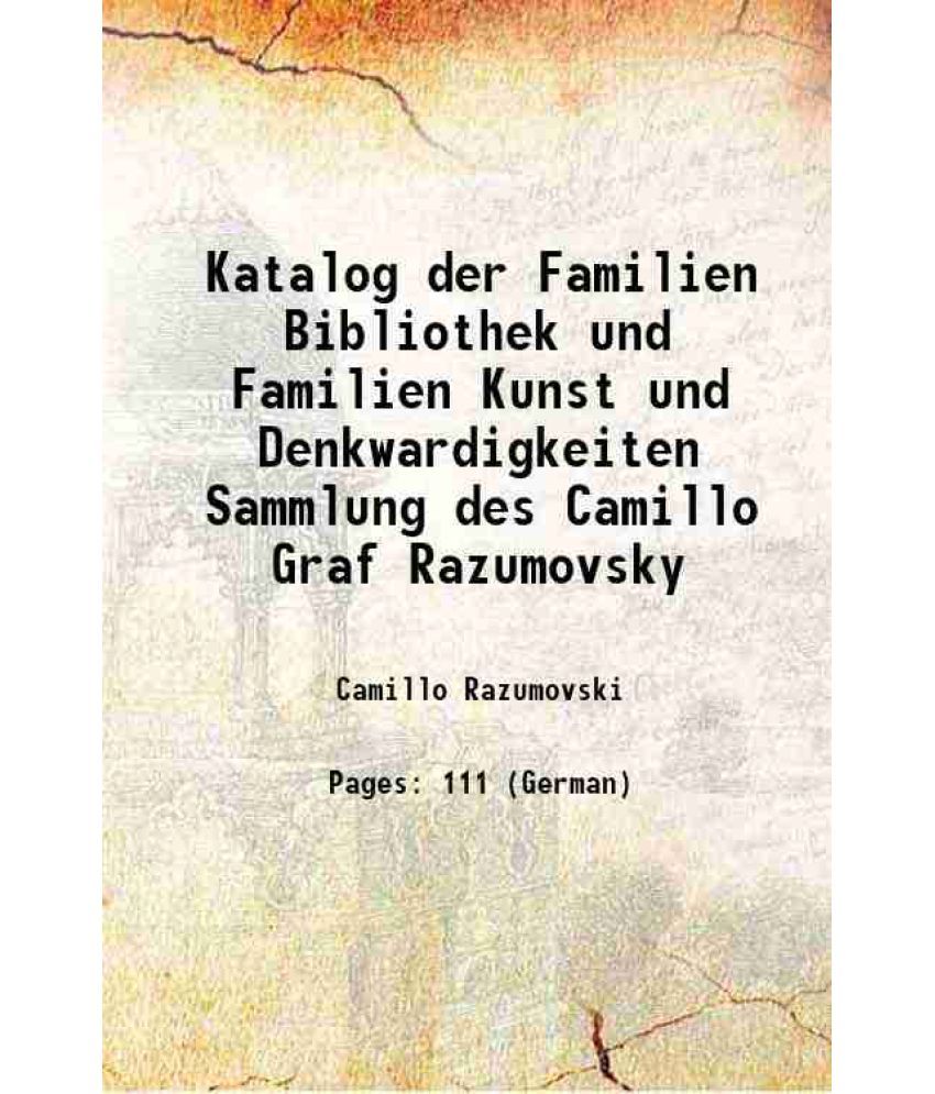     			Katalog der Familien Bibliothek und Familien Kunst und Denkwardigkeiten Sammlung des Camillo Graf Razumovsky 1907