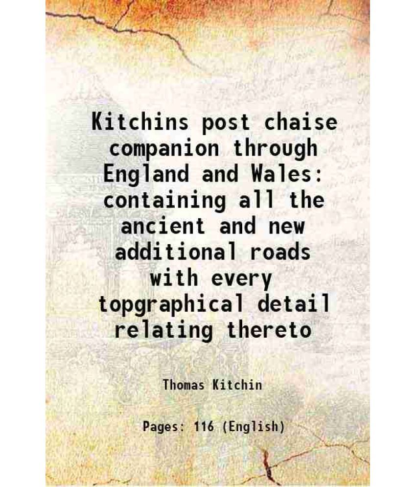     			Kitchins post chaise companion through England and Wales containing all the ancient and new additional roads with every topgraphical detail relating t