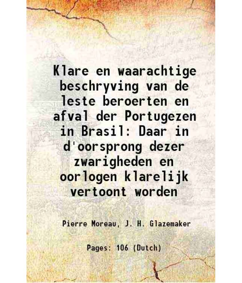     			Klare en waarachtige beschryving van de leste beroerten en afval der Portugezen in Brasil Daar in d'oorsprong dezer zwarigheden en oorlogen klarelijk
