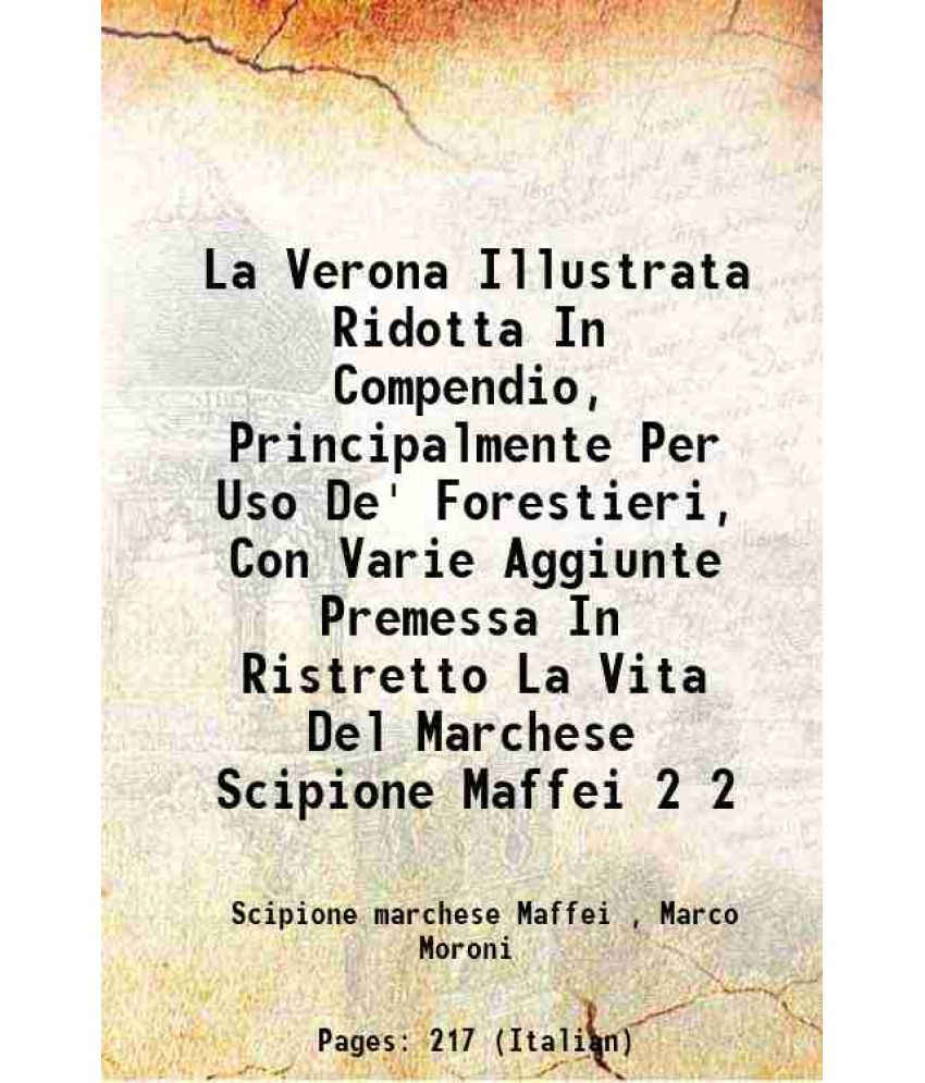     			La Verona Illustrata Ridotta In Compendio, Principalmente Per Uso De' Forestieri, Con Varie Aggiunte Premessa In Ristretto La Vita Del Marchese Scipio