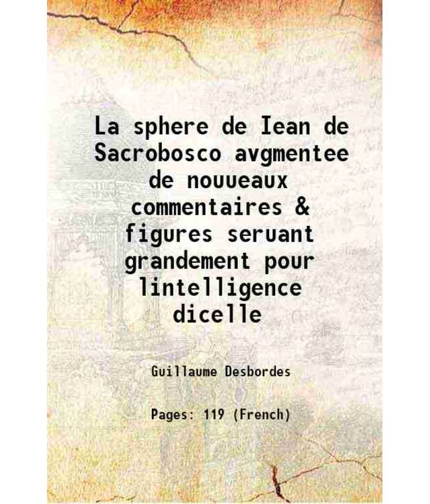     			La sphere de Iean de Sacrobosco avgmentee de nouueaux commentaires & figures seruant grandement pour lintelligence dicelle 1570