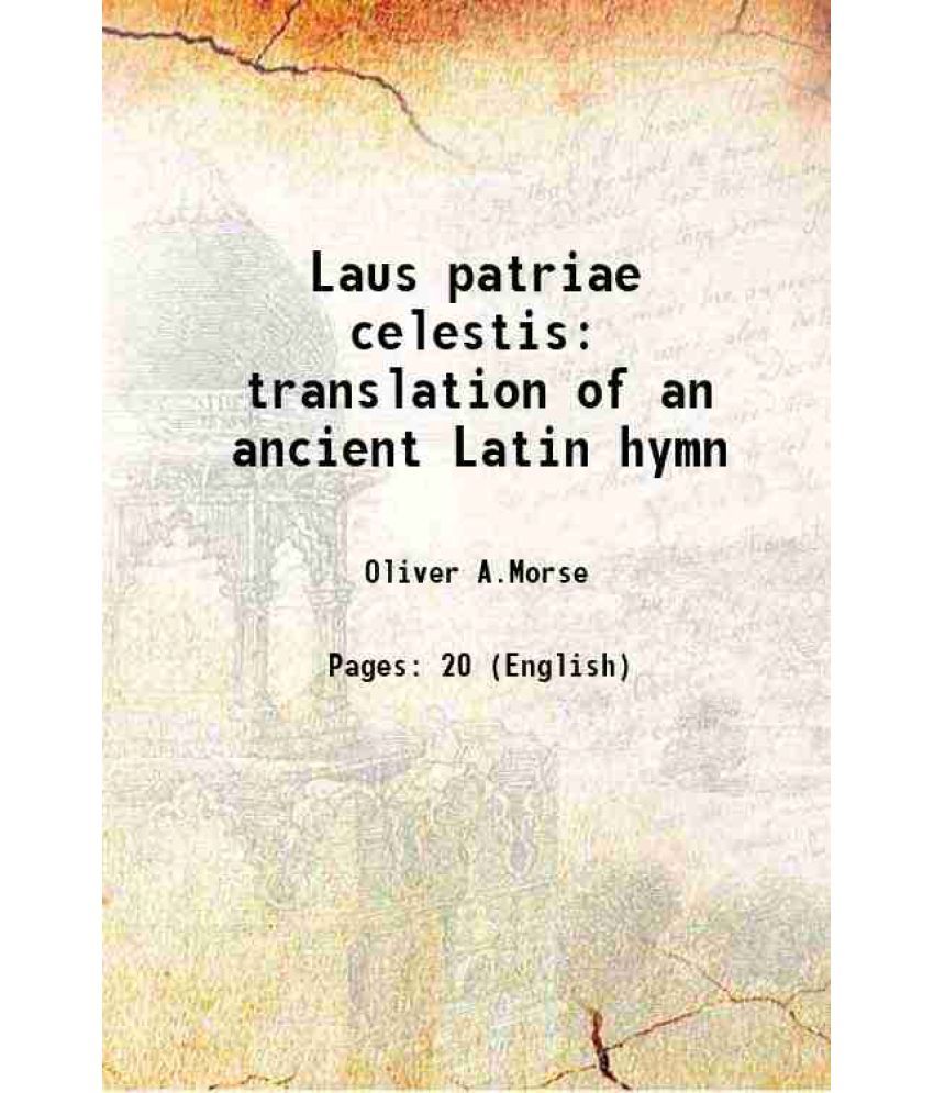     			Laus patriae celestis translation of an ancient Latin hymn 1867