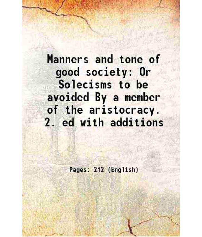     			Manners and tone of good society Or Solecisms to be avoided By a member of the aristocracy. 2. ed with additions