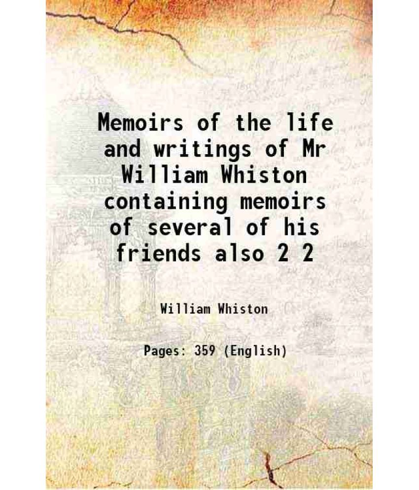     			Memoirs of the life and writings of Mr William Whiston containing memoirs of several of his friends also Volume 2 1753