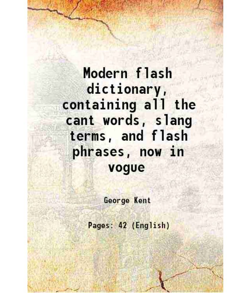     			Modern flash dictionary, containing all the cant words, slang terms, and flash phrases, now in vogue 1830