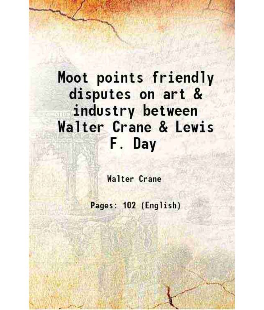     			Moot points friendly disputes on art & industry between Walter Crane & Lewis F. Day 1903