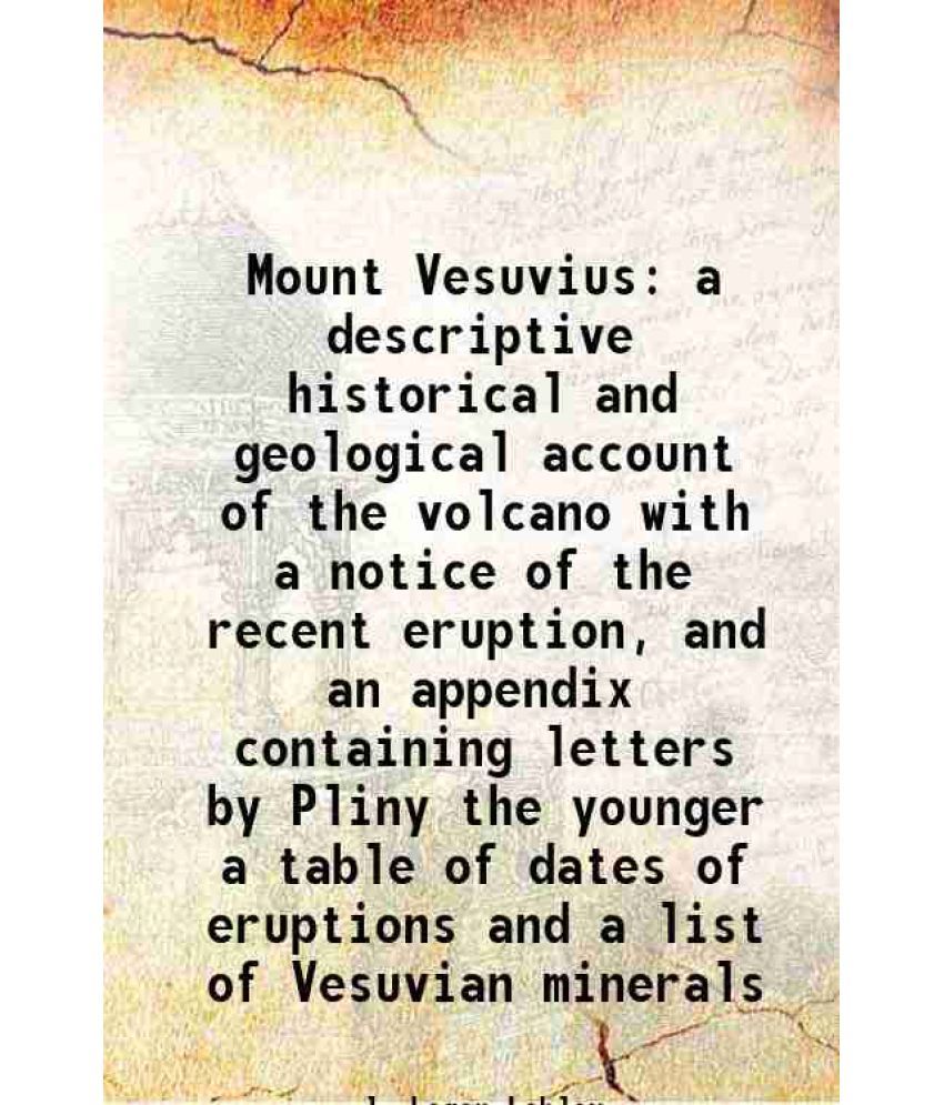     			Mount Vesuvius a descriptive historical and geological account of the volcano with a notice of the recent eruption, and an appendix containing letters