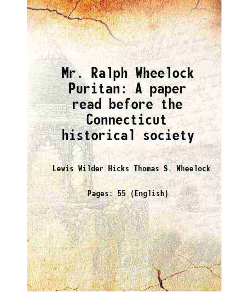     			Mr. Ralph Wheelock Puritan A paper read before the Connecticut historical society November 7, 1899 1899