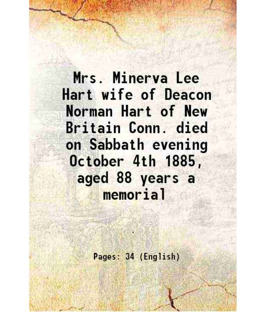     			Mrs. Minerva Lee Hart wife of Deacon Norman Hart of New Britain Conn. died on Sabbath evening October 4th 1885, aged 88 years a memorial 1885