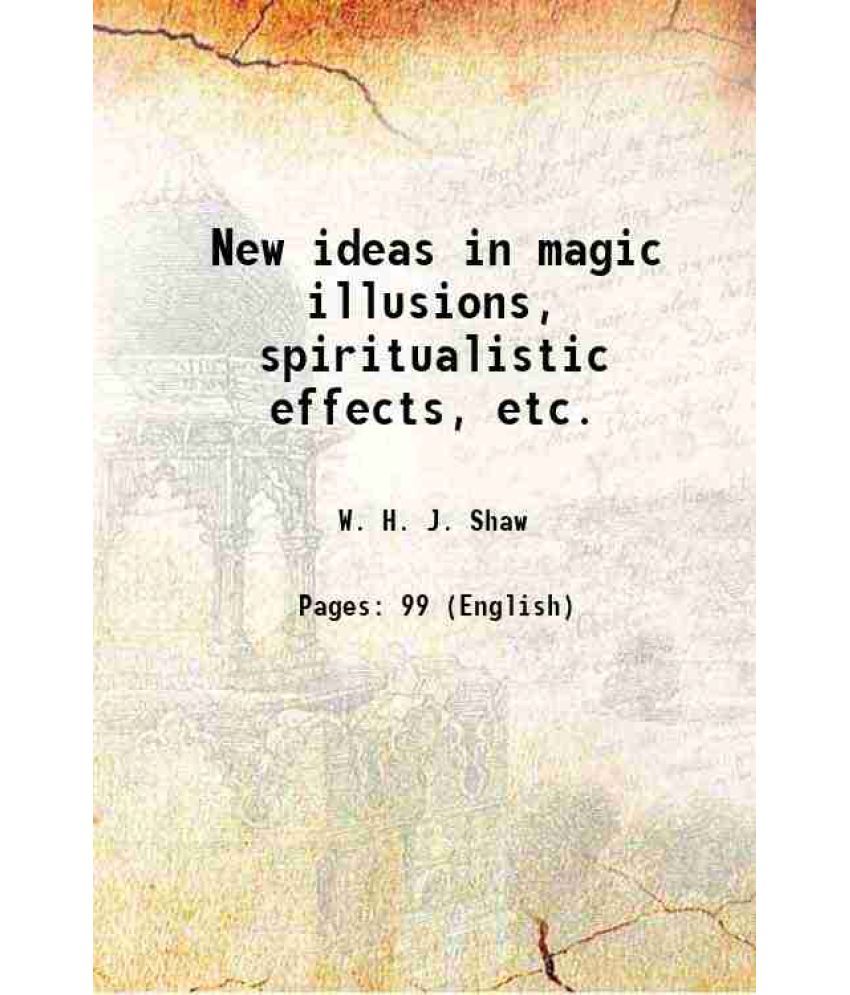     			New ideas in magic illusions, spiritualistic effects, etc. 1902