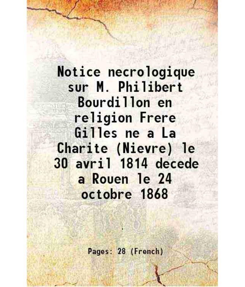     			Notice necrologique sur M. Philibert Bourdillon en religion Frere Gilles ne a La Charite (Nievre) le 30 avril 1814 decede a Rouen le 24 octobre 1868 1