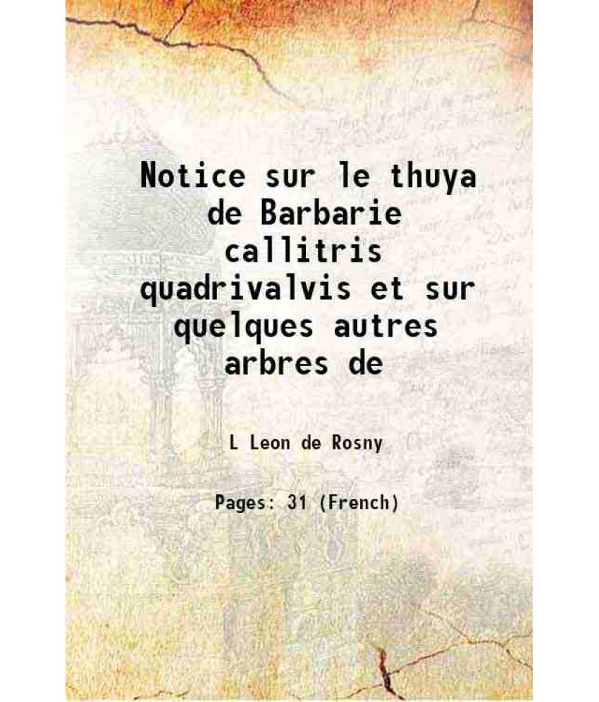     			Notice sur le thuya de Barbarie callitris quadrivalvis et sur quelques autres arbres de 1856