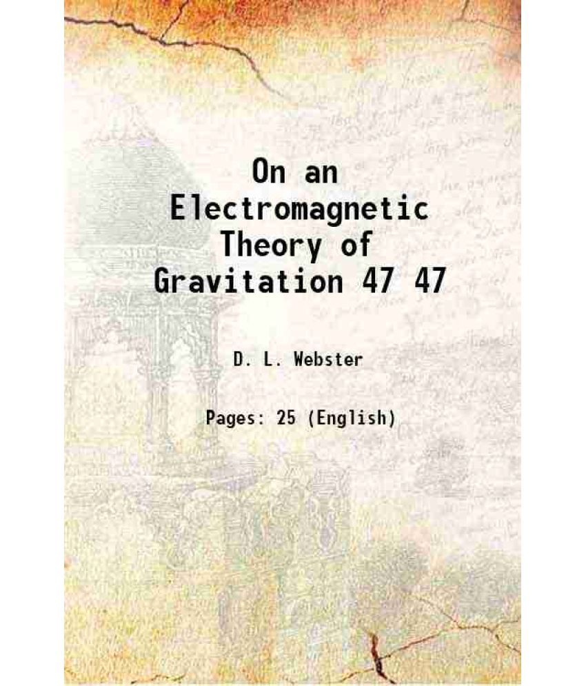     			On an Electromagnetic Theory of Gravitation Volume 47 1912