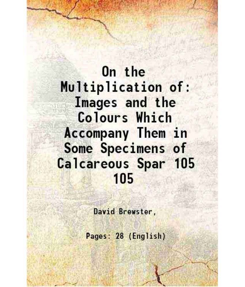     			On the Multiplication of Images and the Colours Which Accompany Them in Some Specimens of Calcareous Spar Volume 105 1815