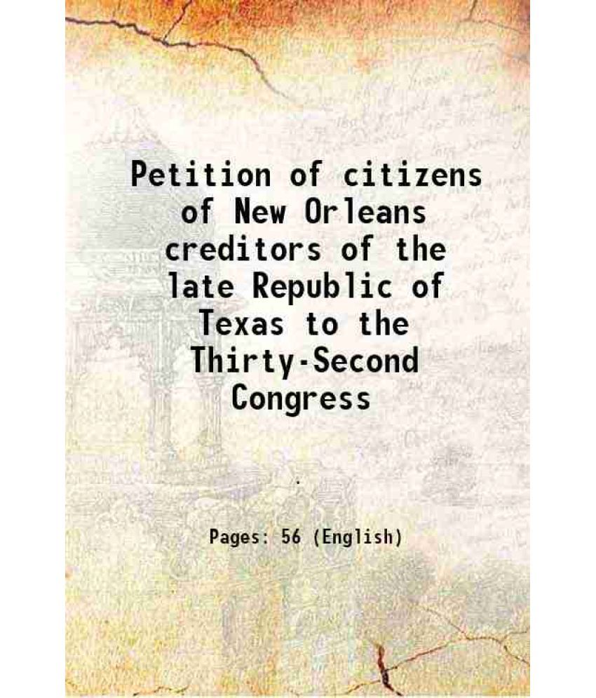     			Petition of citizens of New Orleans creditors of the late Republic of Texas to the Thirty-Second Congress 1852