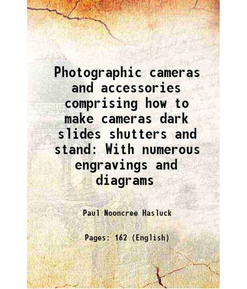     			Photographic cameras and accessories comprising how to make cameras dark slides shutters and stand With numerous engravings and diagrams 1902