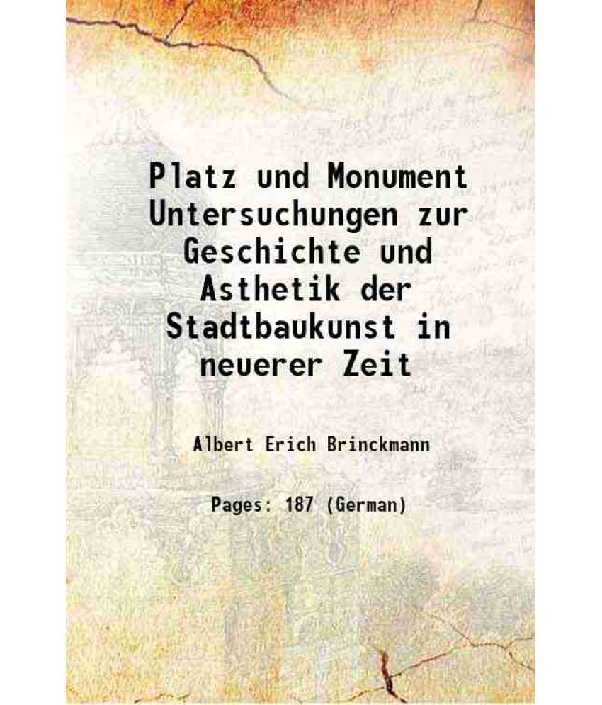     			Platz und Monument Untersuchungen zur Geschichte und Asthetik der Stadtbaukunst in neuerer Zeit 1908