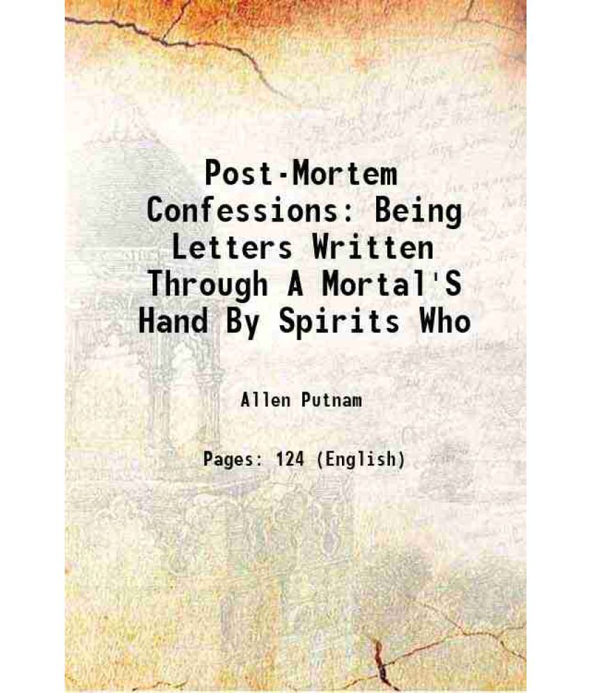    			Post-Mortem Confessions: Being Letters Written Through A Mortal'S Hand By Spirits Who 1886